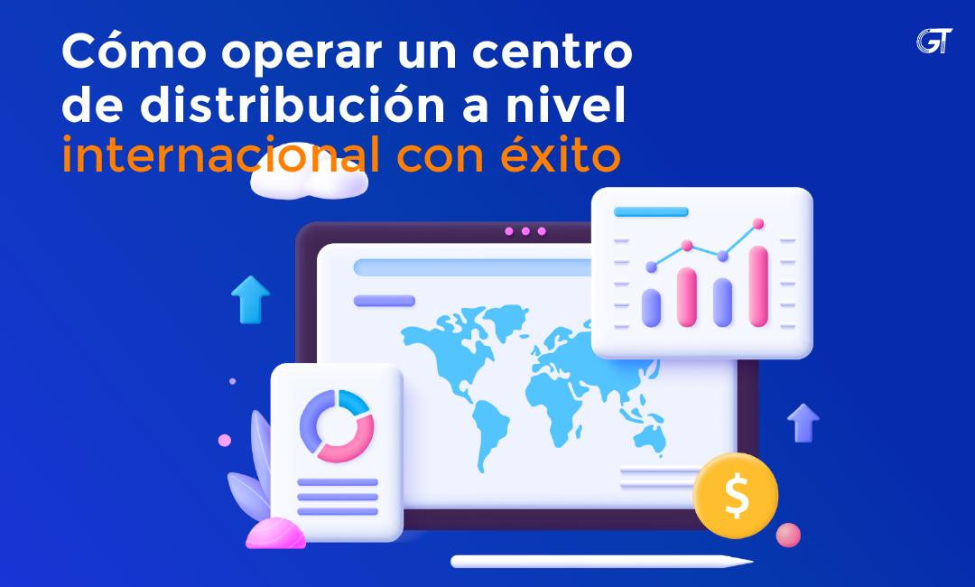 Cómo operar un centro de distribución a nivel internacional con éxito.